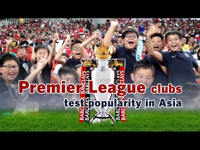 Premier League clubs test popularity in Asia.