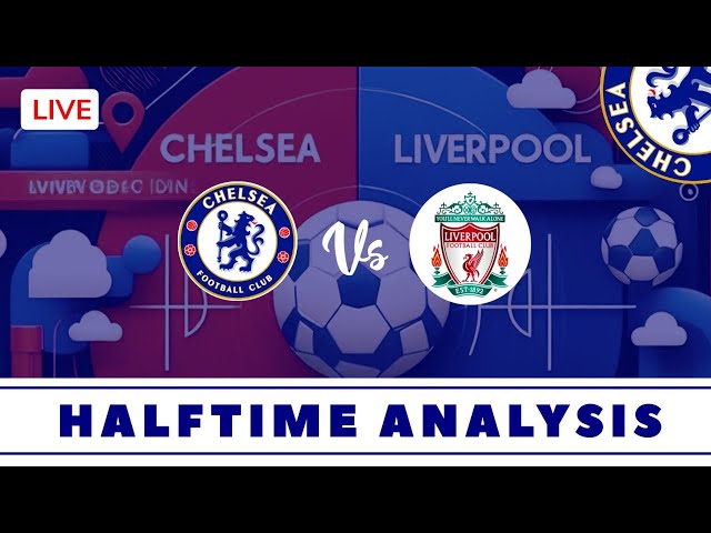 Chelsea vs. Liverpool EFL Cup Final Halftime Analysis