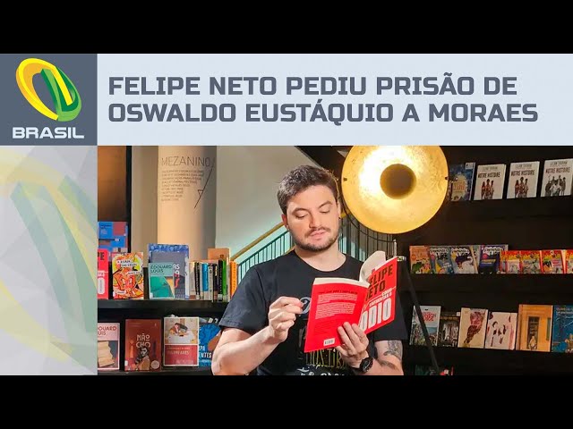 Felipe Neto pediu prisão de Oswaldo Eustáquio a Moraes