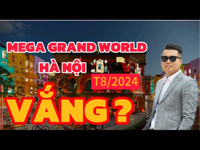 {Phần 1} Mega Grand World sau 8 tháng Khai Trương VẮNG  Như Chùa Bà Đanh? #megagrandworldhanoi