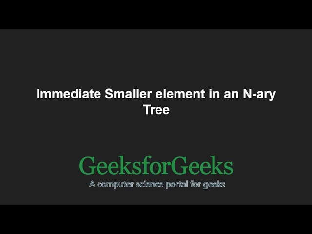 Immediate Smaller element in an N-ary Tree | GeeksforGeeks