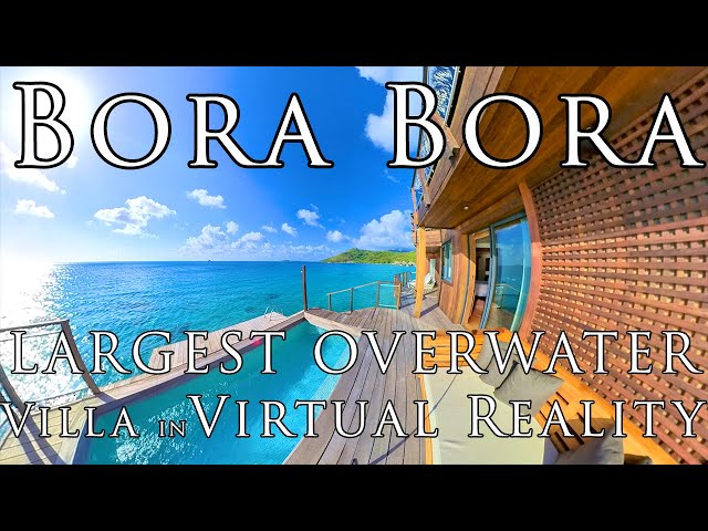 BORA BORA in VR - LARGEST OVERWATER BUNGALOW Conrad Presidential Villa VIRTUAL REALITY tour, 5K 360º