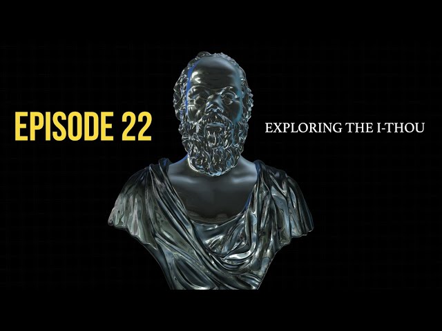 After Socrates: Episode 22 - Exploring The I-Thou