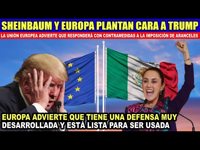 🚨¡ATENTOS! Europa, México y Canadá LE PLANTAN CARA a TRUMP: LA UE advierte que su DEFENSA está LISTA