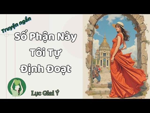 Truyện Audio | Số Phận Này Tôi Tự Định Đoạt | Lục Giai Ý