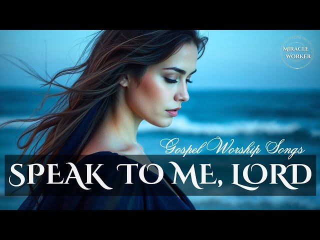 Speak to me, Lord | Beautiful soothing worship songs 2025 | LYRICS | Morning worship playlist