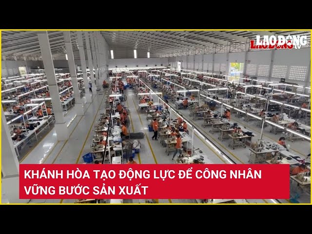 Khánh Hòa tạo động lực để công nhân vững bước sản xuất | Báo Lao Động