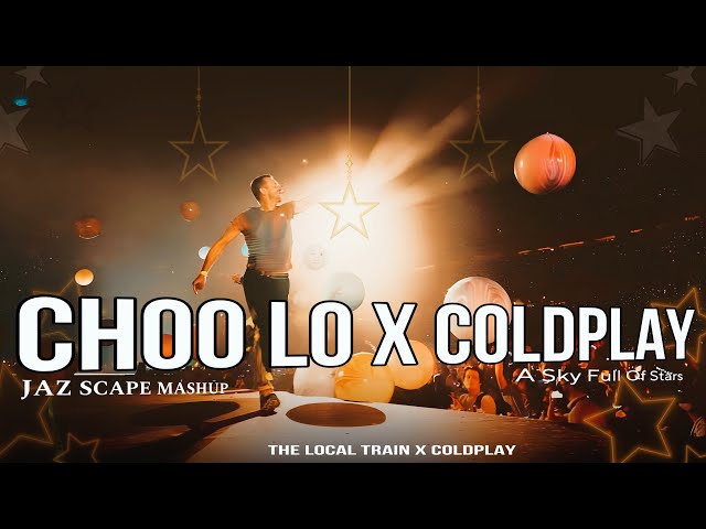 Choo Lo x Coldplay (JAZ Scape Mashup) A Sky Full Of Stars • The Local Train