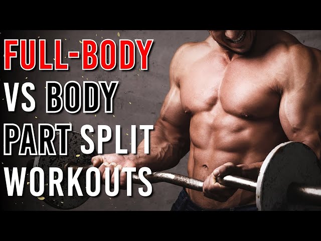 Full-Body Vs Body Part Split Workouts For Building Muscle