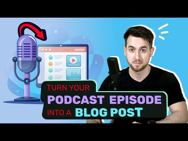 The Best Way to Turn Your Podcast Episode into a Blog Post