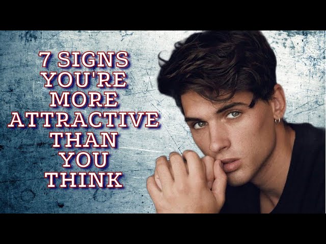 7 Signs You're More Attractive Than You Think