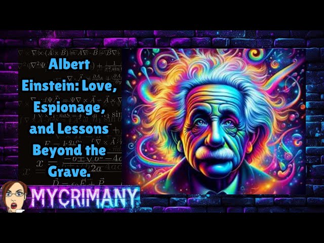 Albert Einstein: Love, Espionage, and Lessons Beyond the Grave.