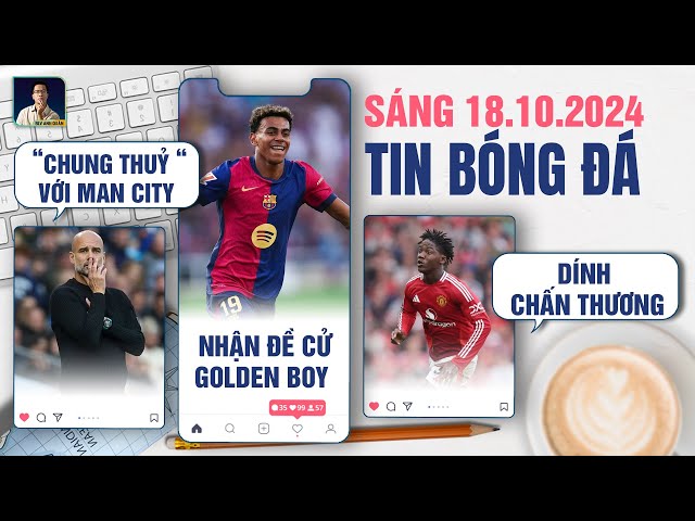 TIN BÓNG ĐÁ 18/10: PEP “CHUNG THUỶ “ VỚI MAN CITY, YAMAL NHẬN ĐỀ CỬ GOLDEN BOY, MAINOO CHẤN THƯƠNG