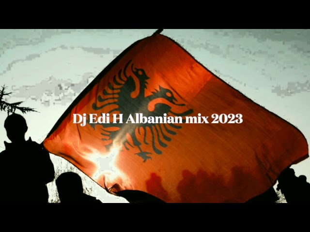 DJ  EDI H   ALBANIAN MIX 2023