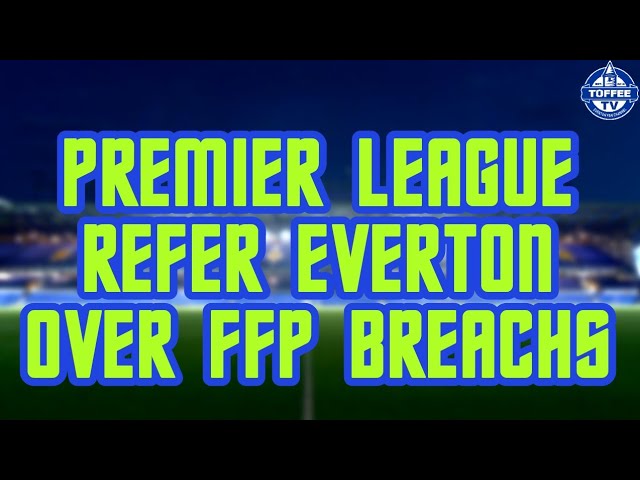 Could Everton Face Points Deduction Over FFP Breachs?