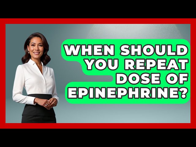 When Should You Repeat Dose Of Epinephrine? - First Response Medicine