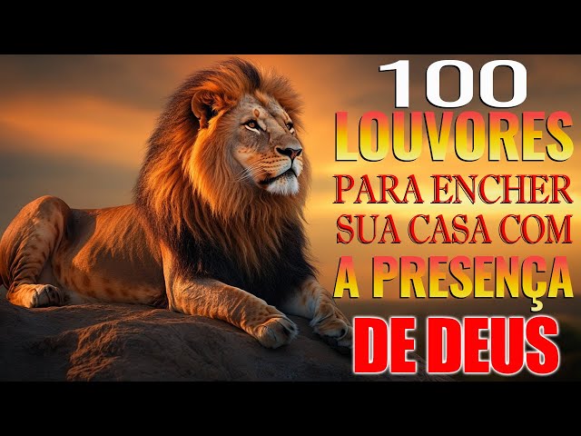 TOP Músicas Gospel - 100 LOUVORES PARA ENCHER A SUA CASA COM A PRESENÇA DE DEUS - Top Gospel 2025