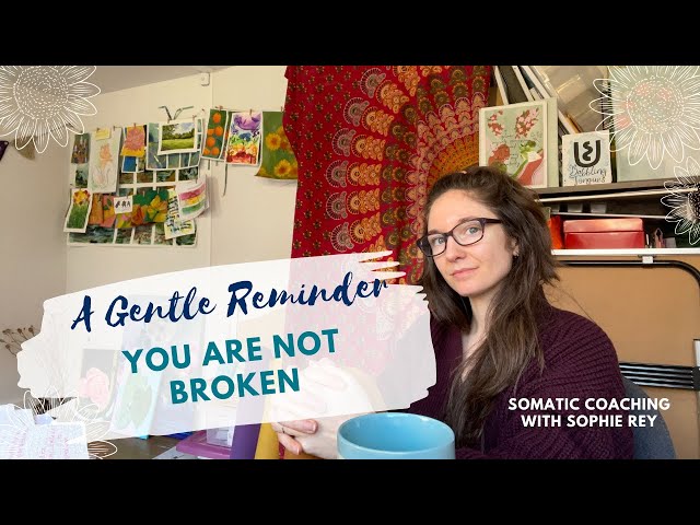 You are not broken // A Gentle Reminder // Somatic Coaching