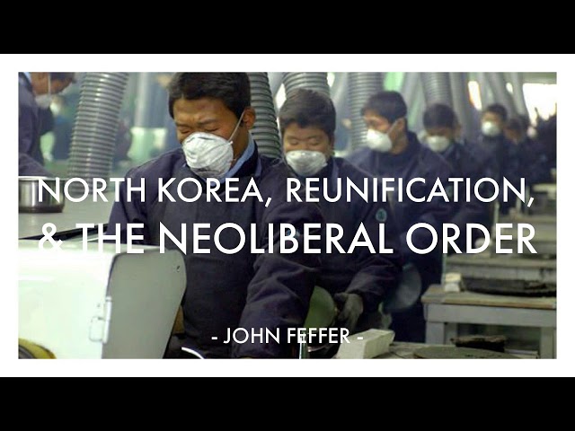 John Feffer: North Korea, Reunification, & The Neoliberal Order