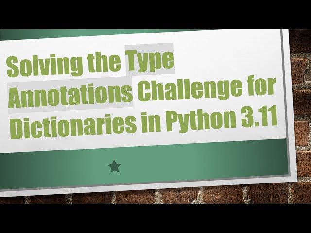 Solving the Type Annotations Challenge for Dictionaries in Python 3.11