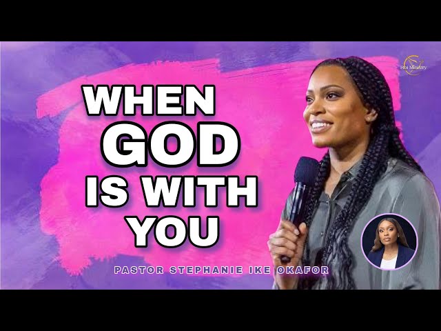 When GOD is With You | Pastor Stephanie Ike Okafor