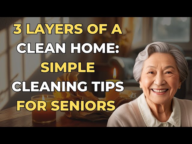 3 Layers of a Clean Home: Simple Cleaning Tips for Seniors (Why Cleaning Feels so Hard)