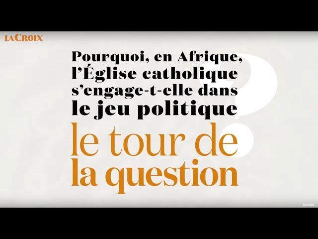 Pourquoi, en Afrique, l’Église catholique s’engage-t-elle dans le jeu politique ?