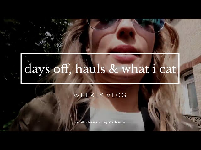 DAYS OFF, HAULS & WHAT I EAT (VEGAN) | WEEKLY VLOG | Jo Wickens • Jojo's Nails