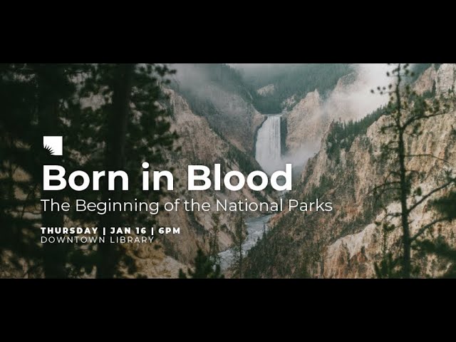 Born in Blood: The Beginning of the National Parks | January 16, 6pm