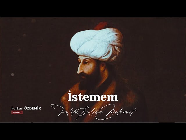 Fetihleri kadar şiirleriyle meşhur Fatih Sultan Mehmet ve İstemem Şiiri