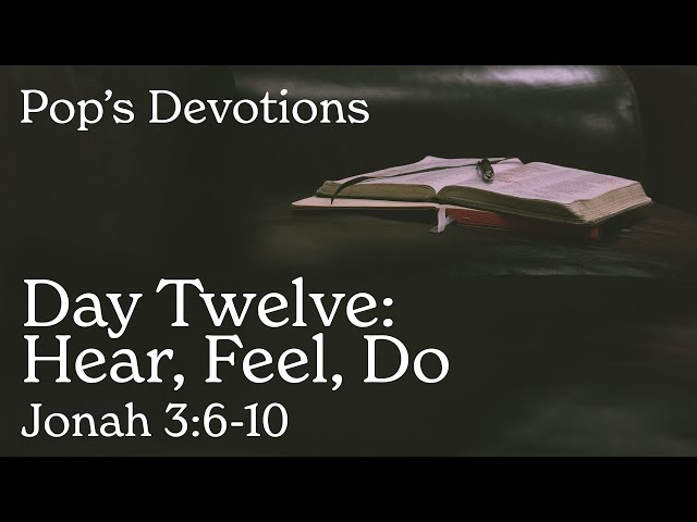 Day Twelve: Hear, Feel, Do - Jonah 3:6-10 | Pop's Devotions