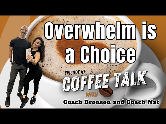 EP 47: Overwhelm is a Choice