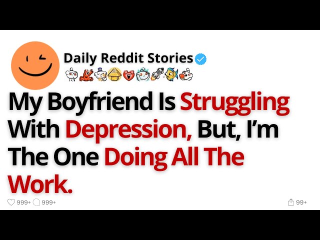 My Boyfriend Is Struggling With Depression, But, I’m The One Doing All The Work,