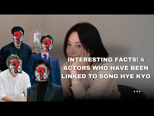 Interesting Facts! 4 Actors Who Have Been Linked to Song Hye Kyo