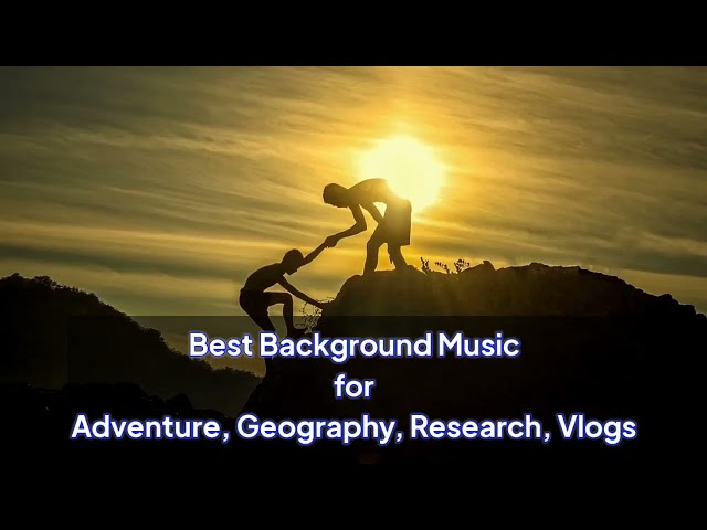 (No Copyright) Best Background Music for Adventure, Vlogs, Geography, Discovery, Research)