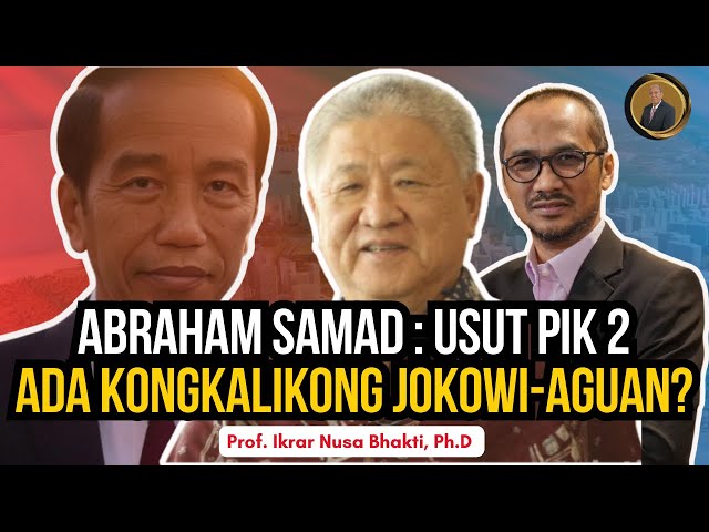 ABRAHAM SAMAD:USUT PIK 2! ADA KONGKALIKONG JOKOWI-AGUAN?