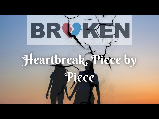 Broken: Heartbreak, Piece by Piece