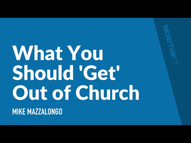 What You Should 'Get' Out of Church – Mike Mazzalongo | BibleTalk.tv