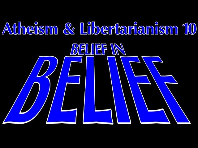 Atheism and Libertarianism 10: Belief in Belief