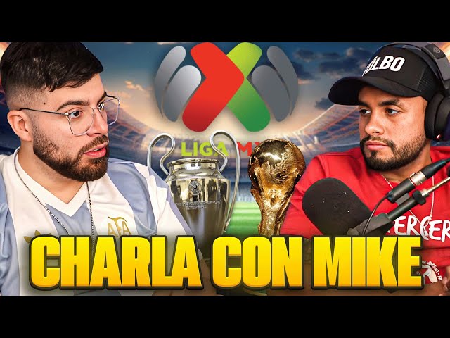 DEBATE CON MIKE: ¿MUNDIAL O CHAMPIONS? ¿LA LIGA MEXICANA ES MEJOR QUE LA LIGA ARG? ¿SAD SI O NO?