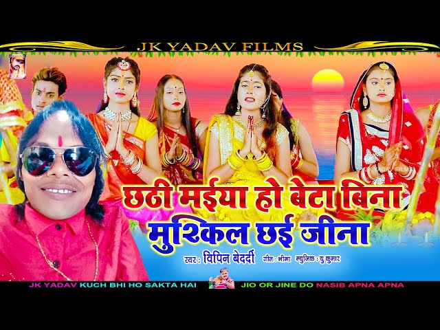 छठी मईया हो बेटा बिना मुश्किल छई जीना - Chathi Maiya Ho Beta Bina Mushil Chai Jina - Vipin Bedardi