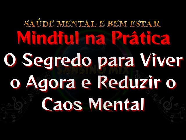 Mindful na Prática - O Segredo para Viver o Agora e Reduzir o Caos Mental