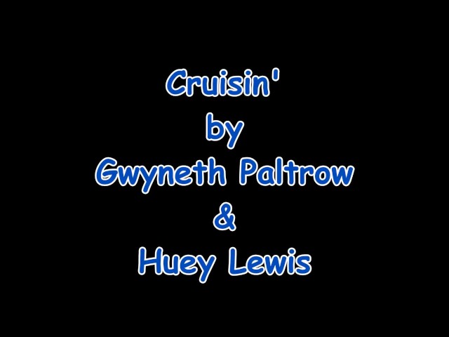 Cruisin'   Gwyneth Paltrow & Huey Lewis   Lyrics