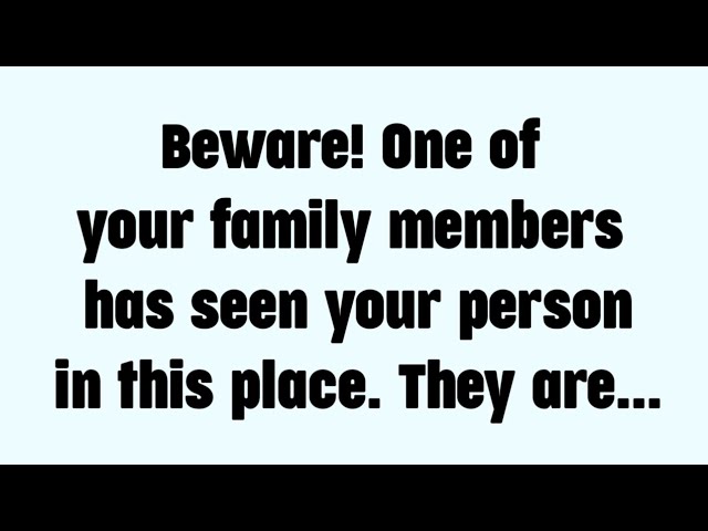 ☪️ Beware! One of your family members has seen your person in this place. They are...