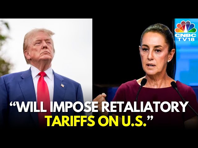 Mexico LIVE: Sheinbaum Orders Retaliatory Tariffs on US Hours After Trump Imposed 25% Tariff | N18G