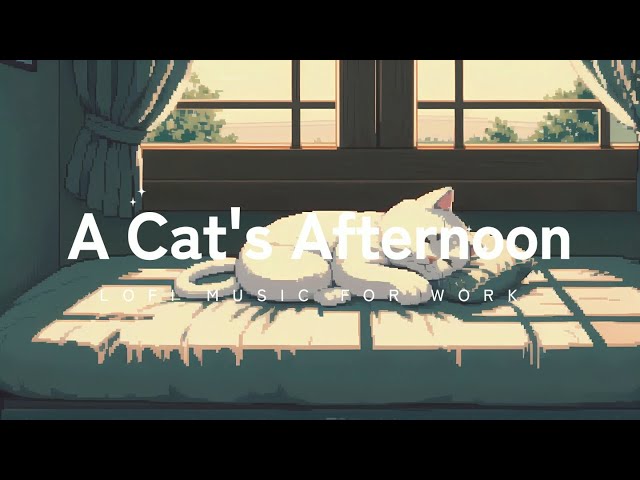 A Cat's Afternoon | Chill Lofi Hip Hop for Deep Focus, Study, Work, sleep