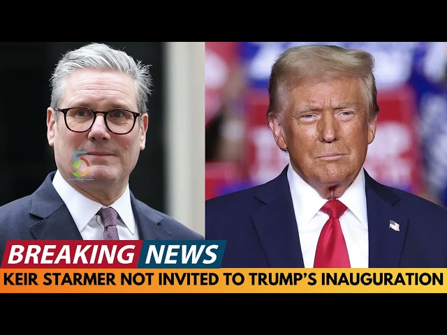 BREAKING NEWS: KEIR STARMER NOT INVITED TO DONALD TRUMP'S INAUGURATION