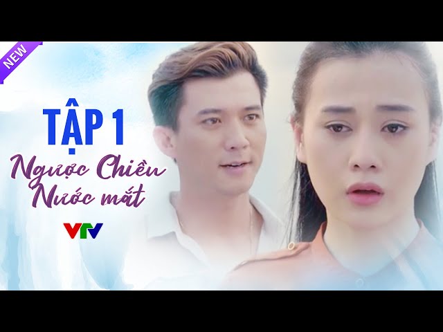 Ngược Chiều Nước Mắt Tập 1 Full HD | Phim Bộ Tình Cảm Việt Nam Hay Nhất 2024 | VTV Phim Việt Xưa