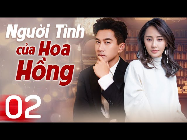 (Thuyết Minh) NGƯỜI TÌNH CỦA HOA HỒNG - Tập 02 | Lưu Khải Uy | Phim Ngôn Tình Trung Quốc Hay 2024