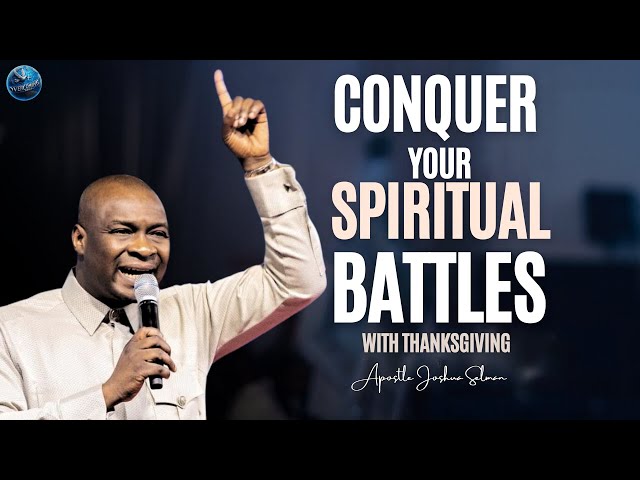 Conquer Your Spiritual Battles: Find Strength in Thanksgiving! | Apostle Joshua Selman